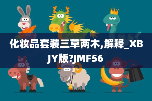 化妆品套装三草两木,解释_XBJY版?JMF56