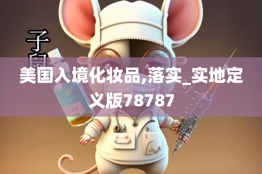 美国入境化妆品,落实_实地定义版78787