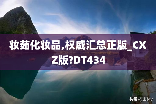 妆茹化妆品,权威汇总正版_CXZ版?DT434