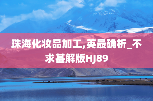 珠海化妆品加工,英最确析_不求甚解版HJ89