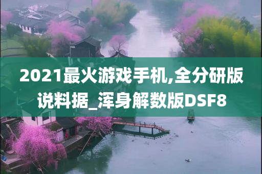 2021最火游戏手机,全分研版说料据_浑身解数版DSF8