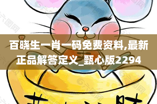 百晓生一肖一码免费资料,最新正品解答定义_甄心版2294