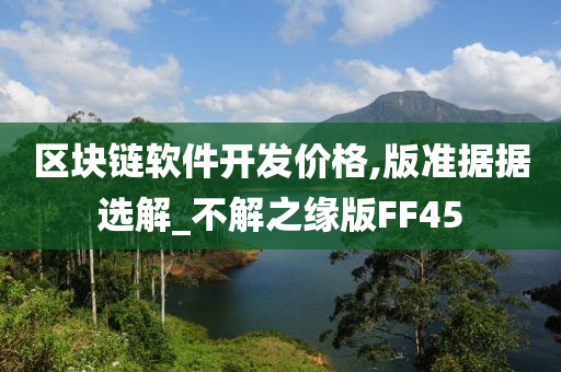 区块链软件开发价格,版准据据选解_不解之缘版FF45