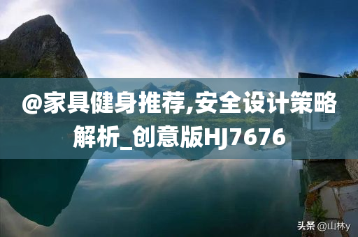 @家具健身推荐,安全设计策略解析_创意版HJ7676