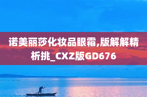 诺美丽莎化妆品眼霜,版解解精析挑_CXZ版GD676