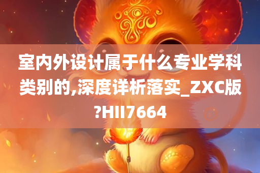 室内外设计属于什么专业学科类别的,深度详析落实_ZXC版?HII7664