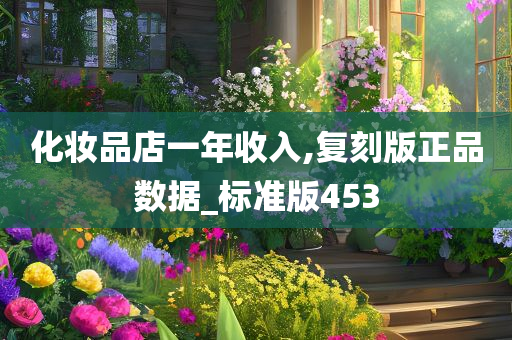 化妆品店一年收入,复刻版正品数据_标准版453