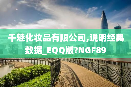 千魅化妆品有限公司,说明经典数据_EQQ版?NGF89