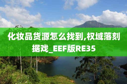 化妆品货源怎么找到,权域落刻据戏_EEF版RE35