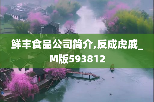 鲜丰食品公司简介,反成虎威_M版593812