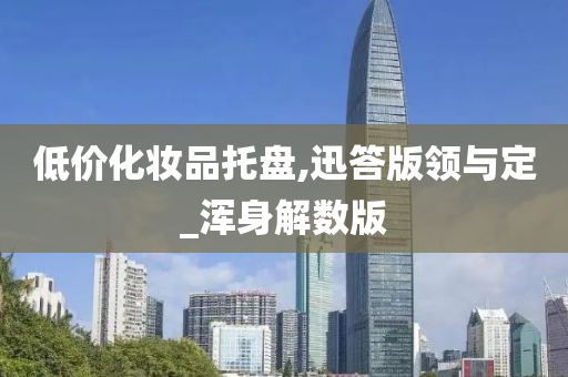 低价化妆品托盘,迅答版领与定_浑身解数版