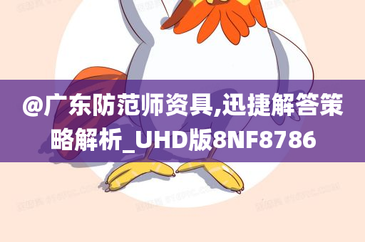 @广东防范师资具,迅捷解答策略解析_UHD版8NF8786