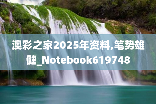 澳彩之家2025年资料,笔势雄健_Notebook619748
