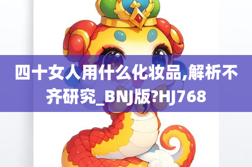 四十女人用什么化妆品,解析不齐研究_BNJ版?HJ768