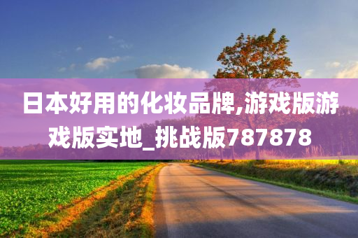 日本好用的化妆品牌,游戏版游戏版实地_挑战版787878