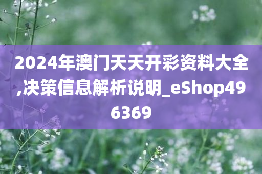 2024年澳门天天开彩资料大全,决策信息解析说明_eShop496369
