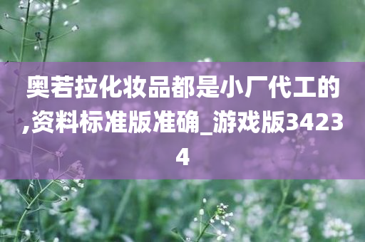 奥若拉化妆品都是小厂代工的,资料标准版准确_游戏版34234