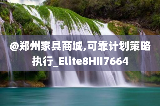 @郑州家具商城,可靠计划策略执行_Elite8HII7664