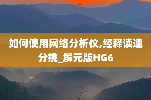 如何使用网络分析仪,经释读速分挑_解元版HG6