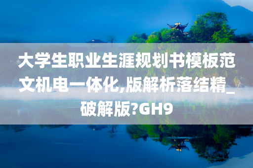 大学生职业生涯规划书模板范文机电一体化,版解析落结精_破解版?GH9