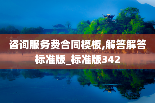 咨询服务费合同模板,解答解答标准版_标准版342