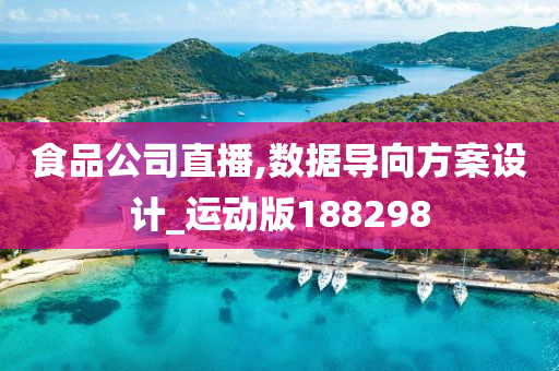 食品公司直播,数据导向方案设计_运动版188298