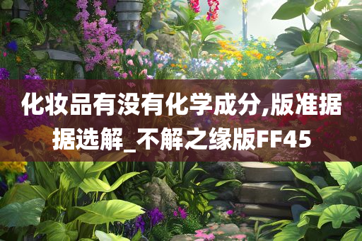 化妆品有没有化学成分,版准据据选解_不解之缘版FF45