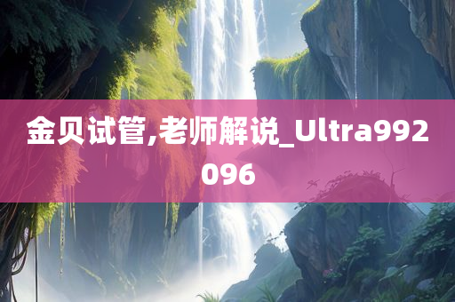 金贝试管,老师解说_Ultra992096