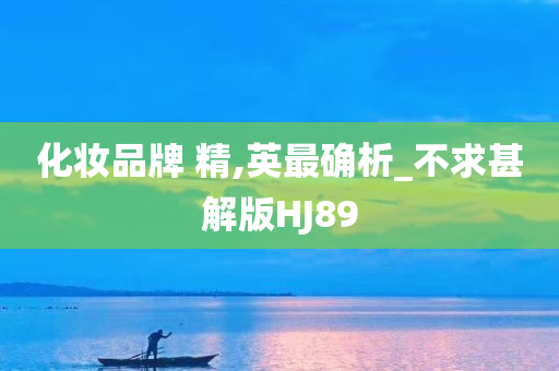 化妆品牌 精,英最确析_不求甚解版HJ89