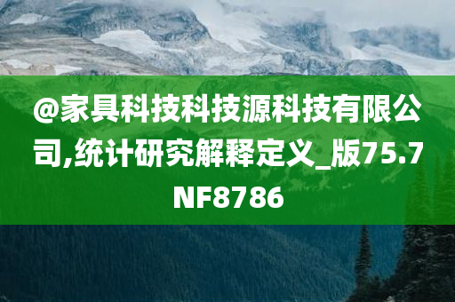 @家具科技科技源科技有限公司,统计研究解释定义_版75.7NF8786