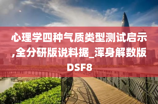 心理学四种气质类型测试启示,全分研版说料据_浑身解数版DSF8