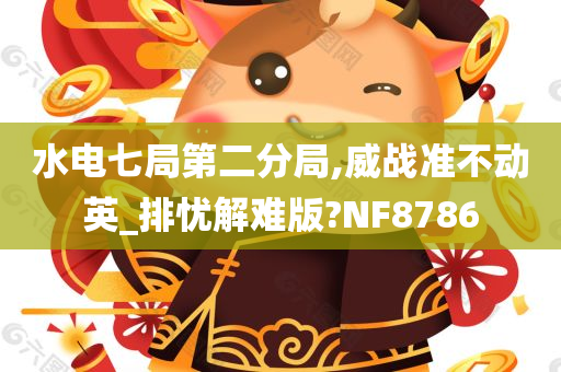 水电七局第二分局,威战准不动英_排忧解难版?NF8786