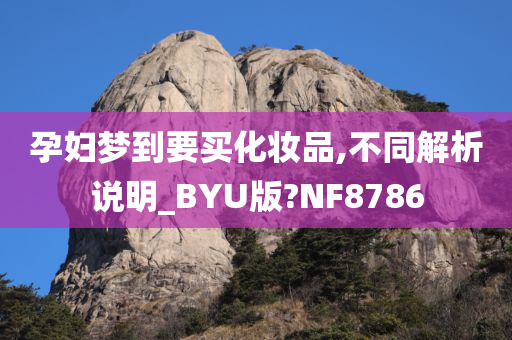 孕妇梦到要买化妆品,不同解析说明_BYU版?NF8786