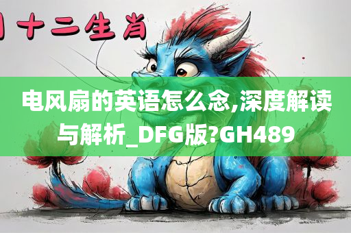 电风扇的英语怎么念,深度解读与解析_DFG版?GH489