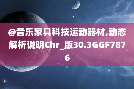 @音乐家具科技运动器材,动态解析说明Chr_版30.3GGF7876