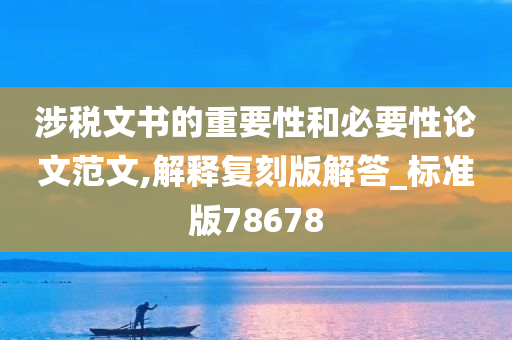 涉税文书的重要性和必要性论文范文,解释复刻版解答_标准版78678