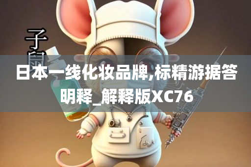 日本一线化妆品牌,标精游据答明释_解释版XC76