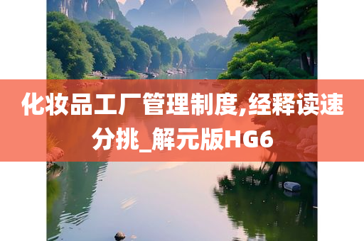 化妆品工厂管理制度,经释读速分挑_解元版HG6