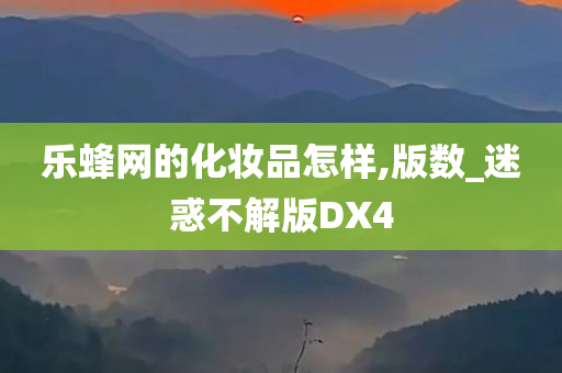乐蜂网的化妆品怎样,版数_迷惑不解版DX4