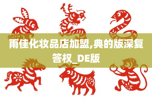 雨佳化妆品店加盟,典的版深复答权_DE版