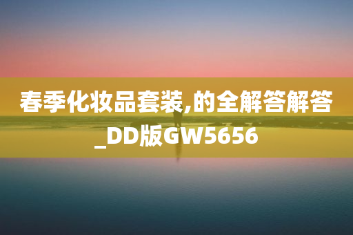 春季化妆品套装,的全解答解答_DD版GW5656