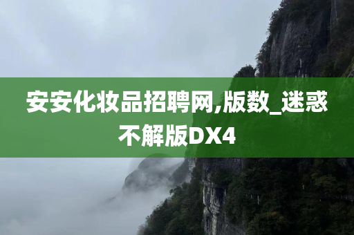 安安化妆品招聘网,版数_迷惑不解版DX4