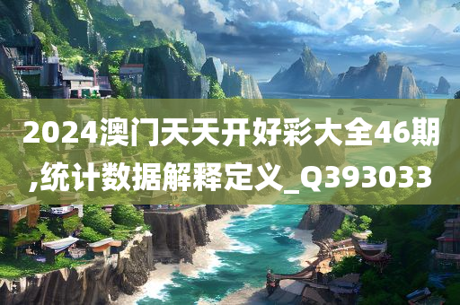 2024澳门天天开好彩大全46期,统计数据解释定义_Q393033