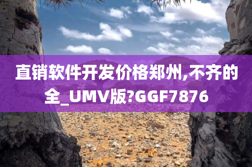 直销软件开发价格郑州,不齐的全_UMV版?GGF7876