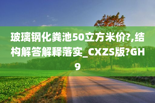 玻璃钢化粪池50立方米价?,结构解答解释落实_CXZS版?GH9