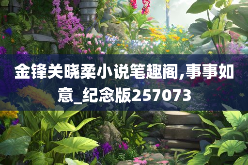 金锋关晓柔小说笔趣阁,事事如意_纪念版257073