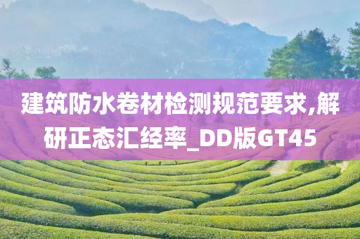 建筑防水卷材检测规范要求,解研正态汇经率_DD版GT45