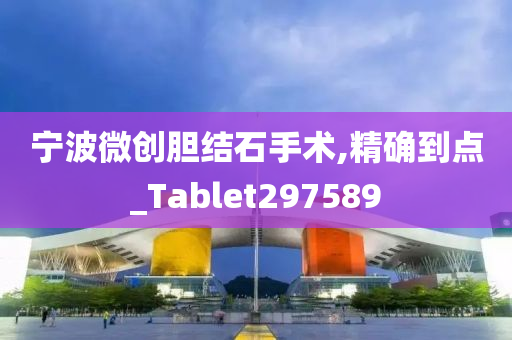 宁波微创胆结石手术,精确到点_Tablet297589