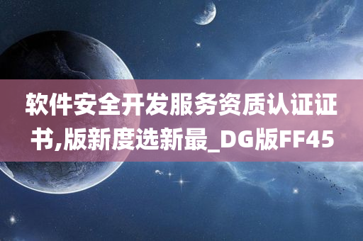 软件安全开发服务资质认证证书,版新度选新最_DG版FF45今晚必出三肖2025_2025新澳门精准免费提供·精确判断