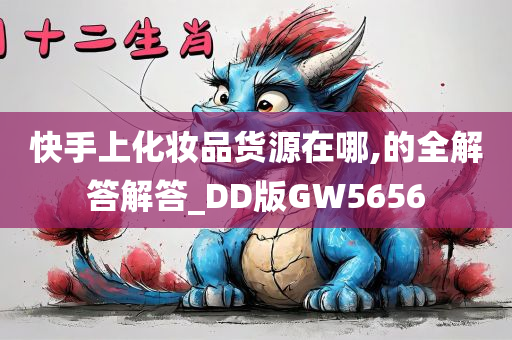 快手上化妆品货源在哪,的全解答解答_DD版GW5656